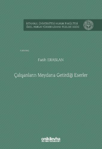 Çalışanların Meydana Getirdiği Eserler İstanbul Üniversitesi Hukuk Fakültesi Özel Hukuk Yüksek Lisans Tezleri Dizisi No: 85 - 1