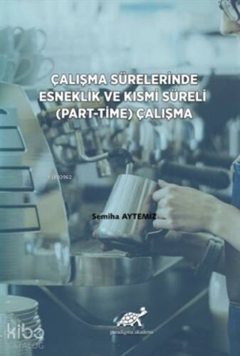 Çalışma Sürelerinde Esneklik ve Kısmi Süreli (Part-Time) Çalışma - 1