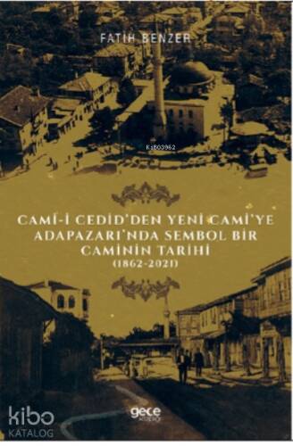 Cami-i Cedid’den Yeni Cami’ye;Adapazarı’nda Sembol Bir Caminin Tarihi - 1