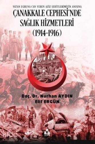 Çanakkale Cephesi'nde Sağlık Hizmetleri (1914-1916) ;Vatan Uğruna Can Veren Aziz Şehitlerimizin Anısına - 1