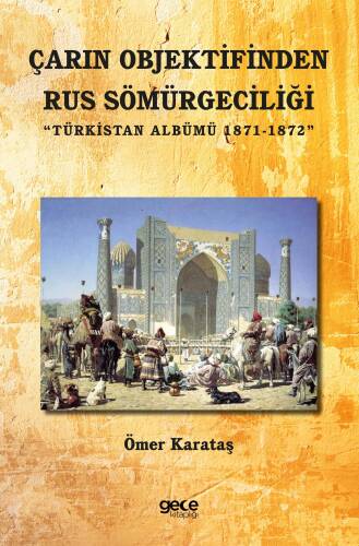 Çarın Objektifinden Rus Sömürgeciliği;Türkistan Albümü 1871-1872 - 1