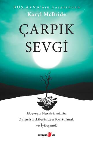 Çarpık Sevgi;Ebeveyn Narsisizminin Zararlı Etkilerinden Kurtulmak ve İyileşmek - 1