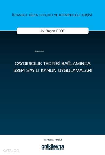 Caydırıcılık Teorisi Bağlamında 6284 Sayılı Kanun Uygulamaları İstanbul Ceza Hukuku ve Kriminoloji Arşivi Yayın No: 77 - 1