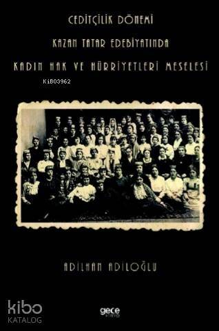 Ceditçilik Dönemi Kazan Tatar Edebiyatında Kadın Hak Ve Hürriyetleri Meselesi - 1
