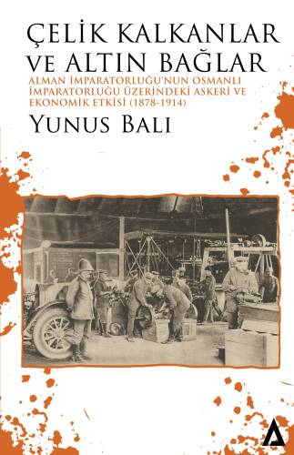 Çelik Kalkanlar ve Altın Bağlar;Alman İmparatorluğu’nun Osmanlı İmparatorluğu Üzerindeki Askeri ve Ekonomik Etkisi (1878-1914) - 1