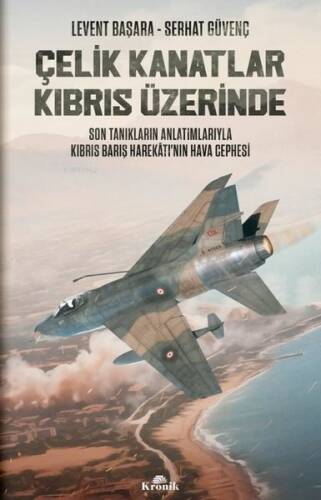 Çelik Kanatlar Kıbrıs Üzerinde - Son Tanıkların Anlatımlarıyla Kıbrıs Barış Harekatı'nın Hava Cephesi - 1