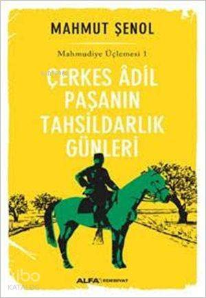 Çerkes Âdil Paşanın Tahsildarlık Günleri; Mahmudiye Üçlemesi 1 - 1