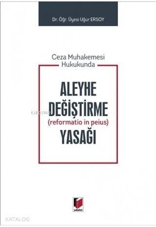 Ceza Muhakemesi Hukukunda Aleyhe Değiştirme (Reformatio in Peius) Yasağı - 1