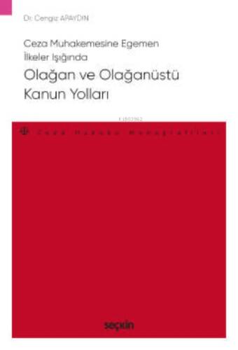 Ceza Muhakemesine Egemen İlkeler Işığında Olağan ve Olağanüstü Kanun Yolları;– Ceza Hukuku Monografileri – - 1