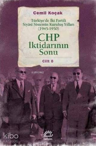 CHP İktidarının Sonu; Türkiye'de İki Partili Siyasi Sistemin Kuruluş Yılları (1945-1950) Cilt 6 - 1