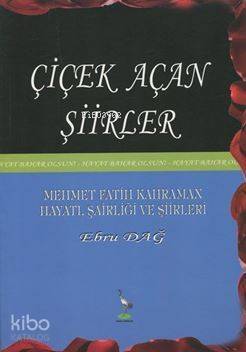 Çiçek Açan Şiirler; Mehmet Fatih Kahraman Hayatı, Şairliği ve Şiirleri - 1