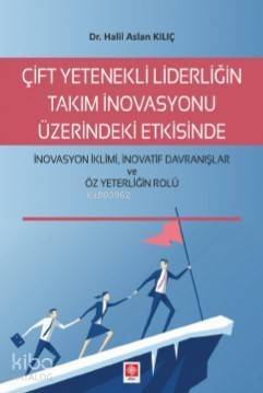 Çift Yetenekli Liderliğin Takım İnovasyonu Üzerindeki Etkisinde; İnovasyon İklimi İnovatif Davranışlar ve Öz Yeterliğin Rolü - 1