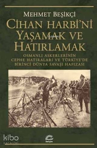 Cihan Harbi'ni Yaşamak ve Hatırlamak Osmanlı Askerlerinin Cephe Hatıraları ve Türkiye'de Birinci Dünya Savaşı Hafızası - 1