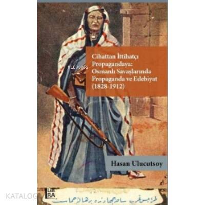 Cihattan İttihatçı Propagandaya : ;Osmanlı Savaşlarında Propaganda ve Edebiyat (1828-1912) - 1