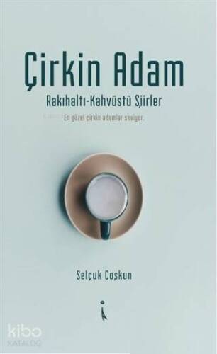 Çirkin Adam; Rakıhaltı-Kahveüstü Şiirler - 1