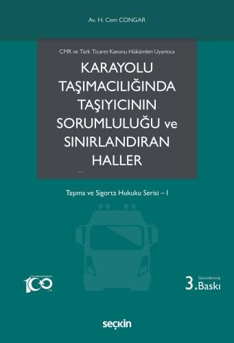 CMR ve Türk Ticaret Kanunu Hükümleri Uyarınca Karayolu Taşımacılığında Taşıyıcının Sorumluluğu ve Sınırlandıran Haller;Taşıma ve Sigorta Hukuku Serisi– I - 1