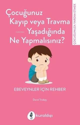 Çocuğunuz Kayıp veya Travma Yaşadığında Ne Yapmalısınız? ;Ebeveynler İçin Rehber - 1