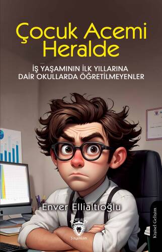 Çocuk Acemi Herhalde ;İş Yaşamının İlk Yıllarına Dair Okullarda Öğretilmeyenler - 1