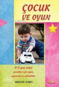 Çocuk ve Oyun; 0-5 Yaş Arası Çocuklar İçin Oyunlar ve Aktiviteler - 1