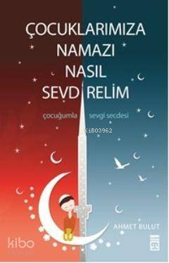 Çocuklarımıza Namazı Nasıl Sevdirelim - 1