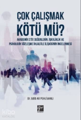 Çok Çalışmak Kötü mü ? Akademik Etik Değerlerin, İşkoliklik ve Psikolojik Sözleşme İhlali ile İlişkisinin İncelenmesi - 1