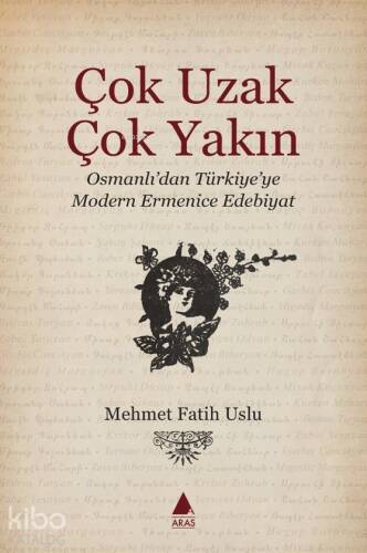 Çok Uzak Çok Yakın;Osmanlı’dan Türkiye’ye Modern Ermenice Edebiyat - 1