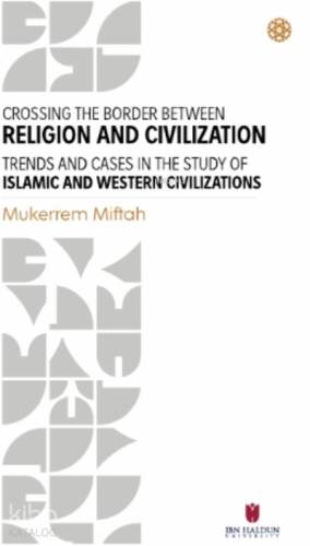 Crossing The Border Between Religion And Civilization;Trends and Cases in Study Of Islamic and Western Civilizations - 1