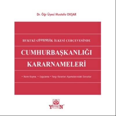 Cumhurbaşkanlığı Kararnameleri;- Norm Koyma - Uygulama - Yargı Kararları Aşamalarındaki Sorunlar - 1