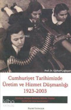 Cumhuriyet Tarihimizde Üretim ve Hizmet Düşmanlığı 1923-2003 - 1