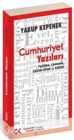 Cumhuriyet Yazıları; Politika, Ekonomi, Eğitim-Bilim ve Kültür - 1