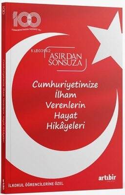 Cumhuriyetimize İlham Verenlerin Hayat Hikayeleri ;Asırdan Sonsuza - İlkokul Öğrencilerine Özel - 1