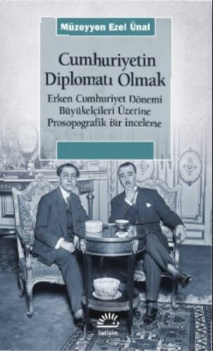 Cumhuriyetin Diplomatı Olmak ;Erken Cumhuriyet Dönemi Büyükelçileri Üzerine Prosopografik Bir İnceleme - 1