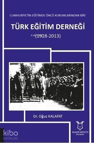 Cumhuriyetin Eğitimde Öncü Kurumlarından Biri: Türk Eğitim Derneği (1928-2013) - 1