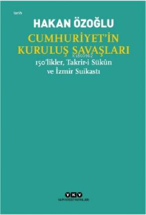 Cumhuriyet’in Kuruluş Savaşları / 150’likler, Takrir-i Sükûn ve İzmir Suikastı - 1