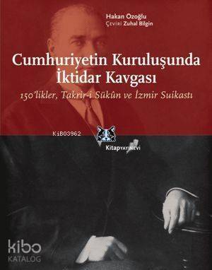 Cumhuriyetin Kuruluşunda İktidar Kavgası; 150likler, Takrir-i Sükûn ve İzmir Suikasti - 1