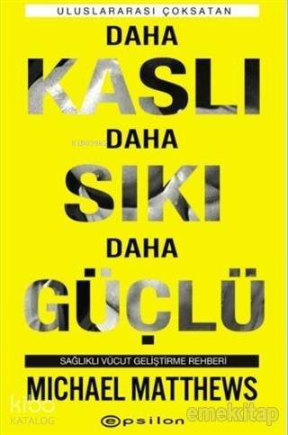 Daha Kaslı Daha Sıkı Daha Güçlü; Sağlıklı Vücut Geliştirme Rehberi - 1