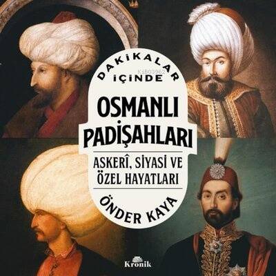 Dakikalar İçinde Osmanlı Padişahları - Askeri Siyasi ve Özel Hayatları - 1