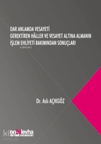 Dar Anlamda Vesayeti Gerektiren Haller; ve Vesayet Altına Almanın İşlem Ehiliyeti Bakımından Sonuçları - 1