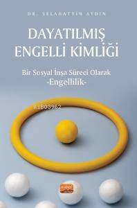 Dayatılmış Engelli Kimliği;Bir Sosyal İnşa Süreci Olarak Engellilik - 1