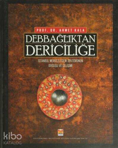 Debbağlıktan Dericiliğe;İstanbul Merkezli Deri Sektörünün Doğuşu ve Gelişimi - 1