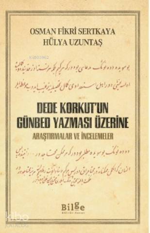 DEDE KORKUT'UN GÜNBED YAZMASI ÜZERİNE; Araştırmalar ve İncelemeler - 1