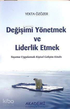 Değişimi Yönetmek ve Liderlik Etmek; Yaşama Uygulamalı Kişisel Gelişim Kitabı - 1