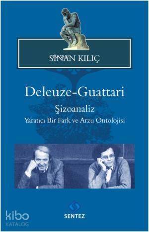 Deleuze Guattari; Şizoanaliz Yaratıcı Bir Fark ve Arzu Ontolojisi - 1