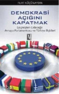 Demokrasi Açığını Kapatmak; Geçmişten Geleceğe Avrupa Parlamentosu ve Türkiye İlişkileri - 1