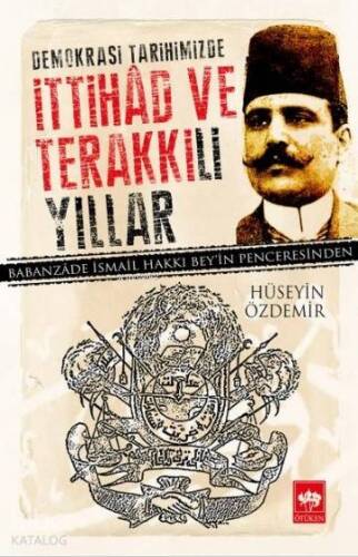 Demokrasi Tarihimizde İttihad ve Terakki'li Yıllar; Babanzade İsmail Hakkı Bey'in Penceresinden - 1