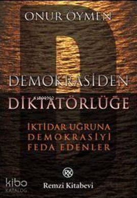 Demokrasiden Diktatörlüğe; İktidar Uğruna Demokrasiyi Feda Edenler - 1