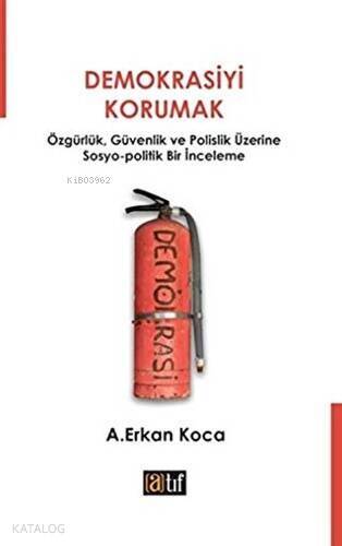 Demokrasiyi Korumak;Özgürlük, Güvenlik ve Polislik Üzerine Sosyo-Politik Bir İnceleme - 1