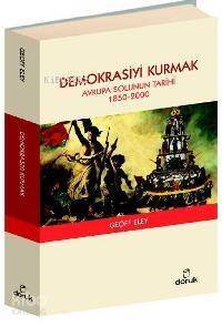 Demokrasiyi Kurmak; Avrupa Solunun Tarihi 1850-2000 - 1