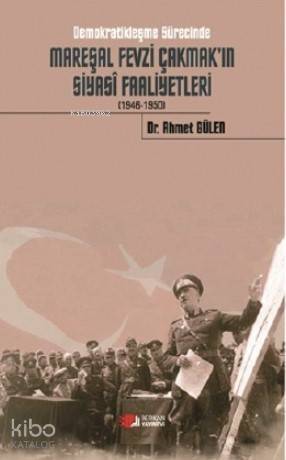 Demokratikleşme Sürecinde Mareşal Fevzi Çakmak'ın Siyasi Faaliyetleri (1946-1950) - 1