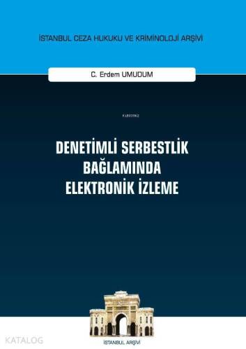 Denetimli Serbestlik Bağlamında Elektronik İzleme; İstanbul Ceza Hukuku ve Kriminoloji Arşivi Yayın No: 35 - 1